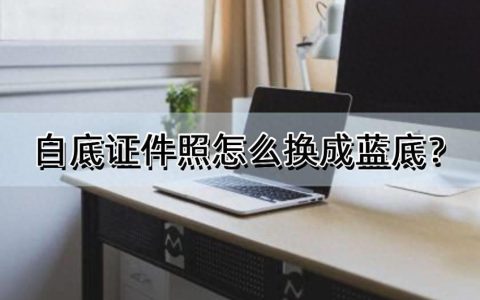 证件照换底色app免费(证件照白底变蓝底用什么软件)