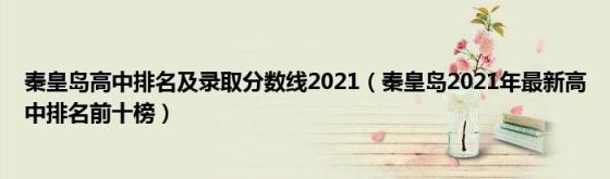 秦皇岛高中排名及录取分数线2021(秦皇岛2021年最新高中排名前十榜)