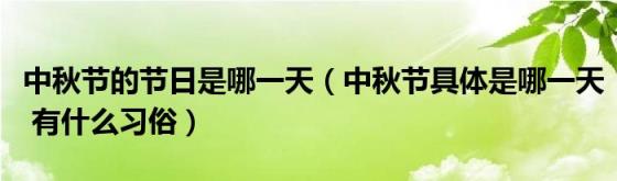 中秋节的节日是哪一天(中秋节具体是哪一天有什么习俗)