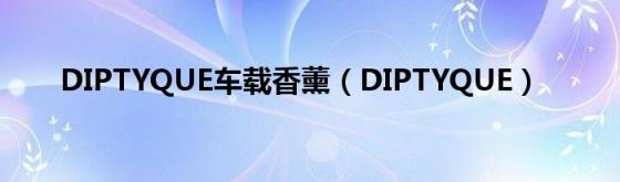 DIPTYQUE车载香薰(DIPTYQUE)