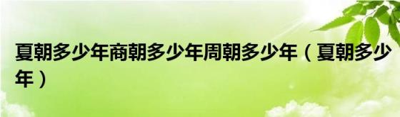 夏朝多少年商朝多少年周朝多少年（夏朝多少年）