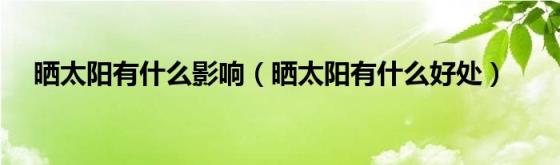 晒太阳有什么影响（晒太阳有什么好处）