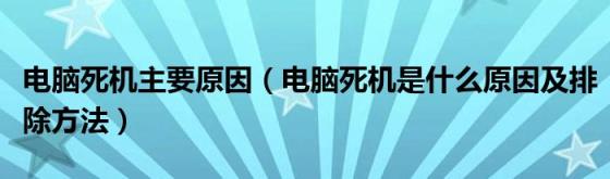 电脑死机主要原因（电脑死机是什么原因及排除方法）