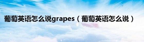 葡萄英语怎么说grapes（葡萄英语怎么说）