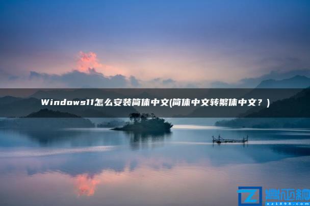 Windows11怎么安装简体中文(简体中文转繁体中文？)