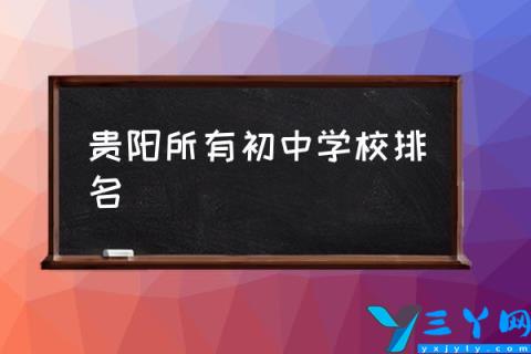 贵阳所有初中学校排名,贵阳市哪所初中最好？