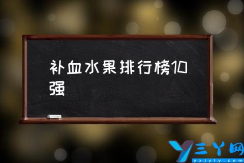 补血水果排行榜10强,什么水果补血能不能吃？