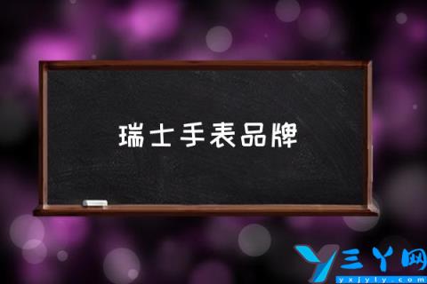 瑞士手表品牌,瑞士10大名表？