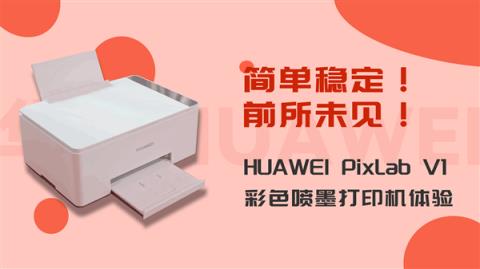 简单稳定、前所未见！HUAWEIPixLabV1彩色喷墨打印机体验