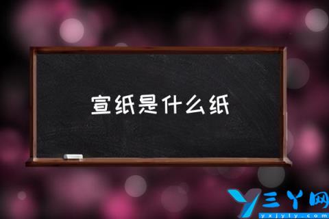 宣纸是什么纸,什么是书画纸？